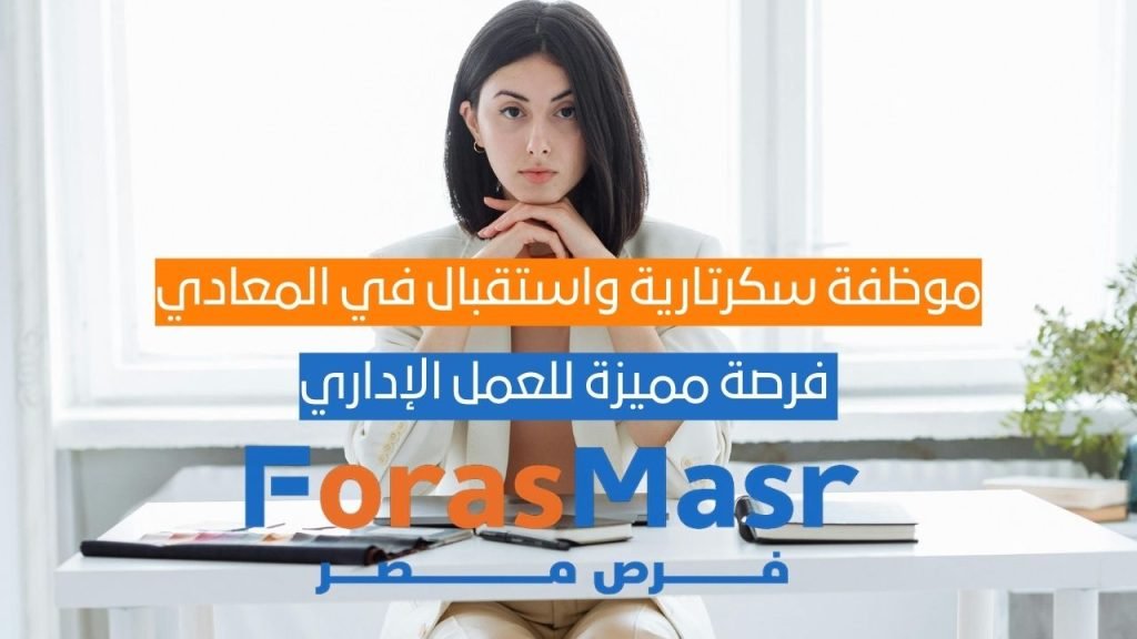 موظفة سكرتارية واستقبال في المعادي – فرصة مميزة للعمل الإداري موظفة سكرتارية واستقبال